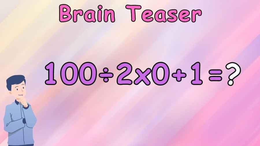 Brain Teaser: Can you Solve 100÷2x0+1?