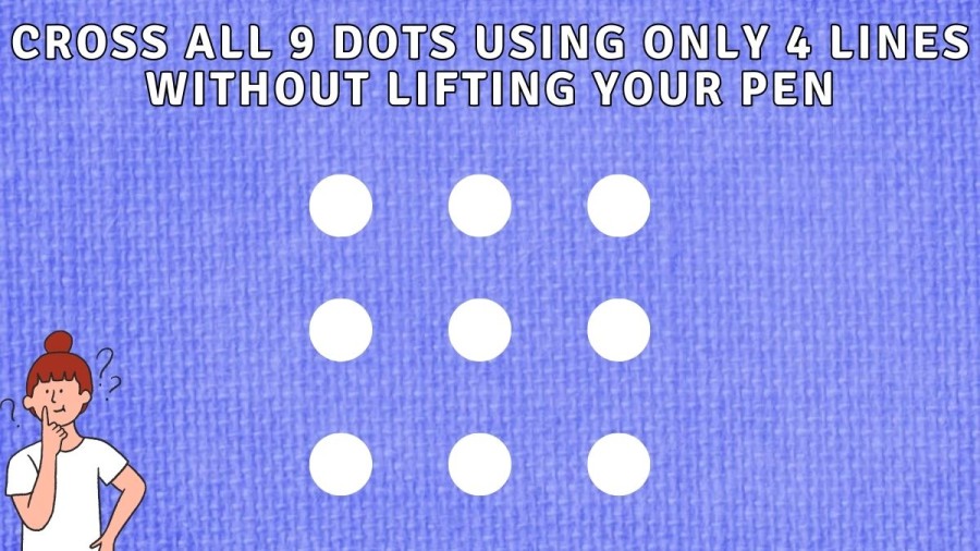 Brain Teaser Genius Challenge: Cross All 9 Dots using Only 4 Lines without Lifting your Pen
