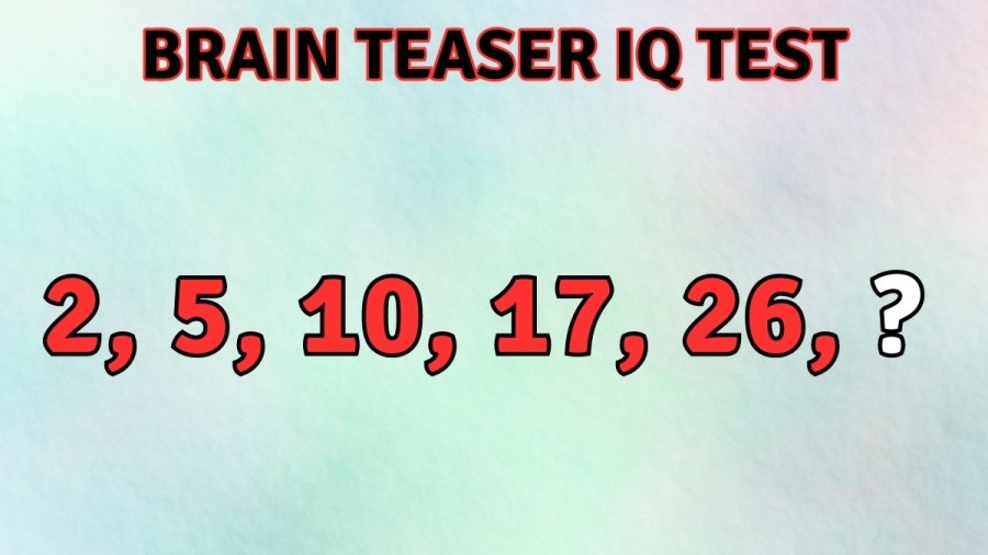 Brain Teaser IQ Test: Complete the Math Series 2, 5, 10, 17, 26, ?