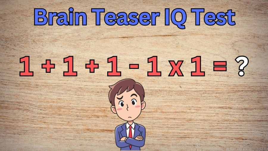 Brain Teaser IQ Test: Equate 1+1+1-1x1=?