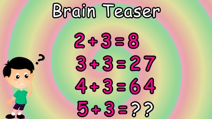 Brain Teaser: If 2+3=8, 3+3=27, 4+3=64, then 5+3=? Viral Math Puzzle