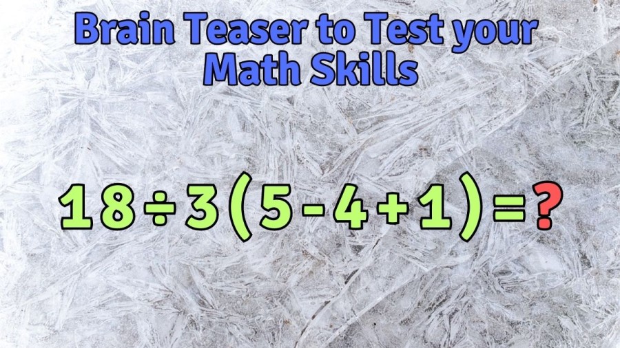 Brain Teaser to Test your Math Skills: 18÷3(5-4+1)