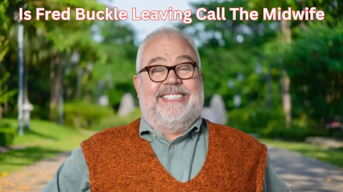 Is Fred Buckle Leaving Call The Midwife? What Happened to Fred In Call The Midwife? Does Fred Die in Call The Midwife 2024?