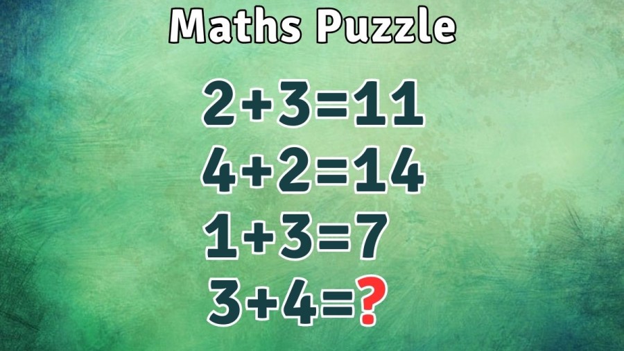 Maths Puzzle: If 2+3=11, 4+2=14, 1+3=7, What is 3+4=?