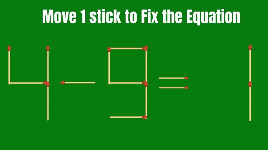 Move 1 Matchstick to make the Equation 4-9=1 True