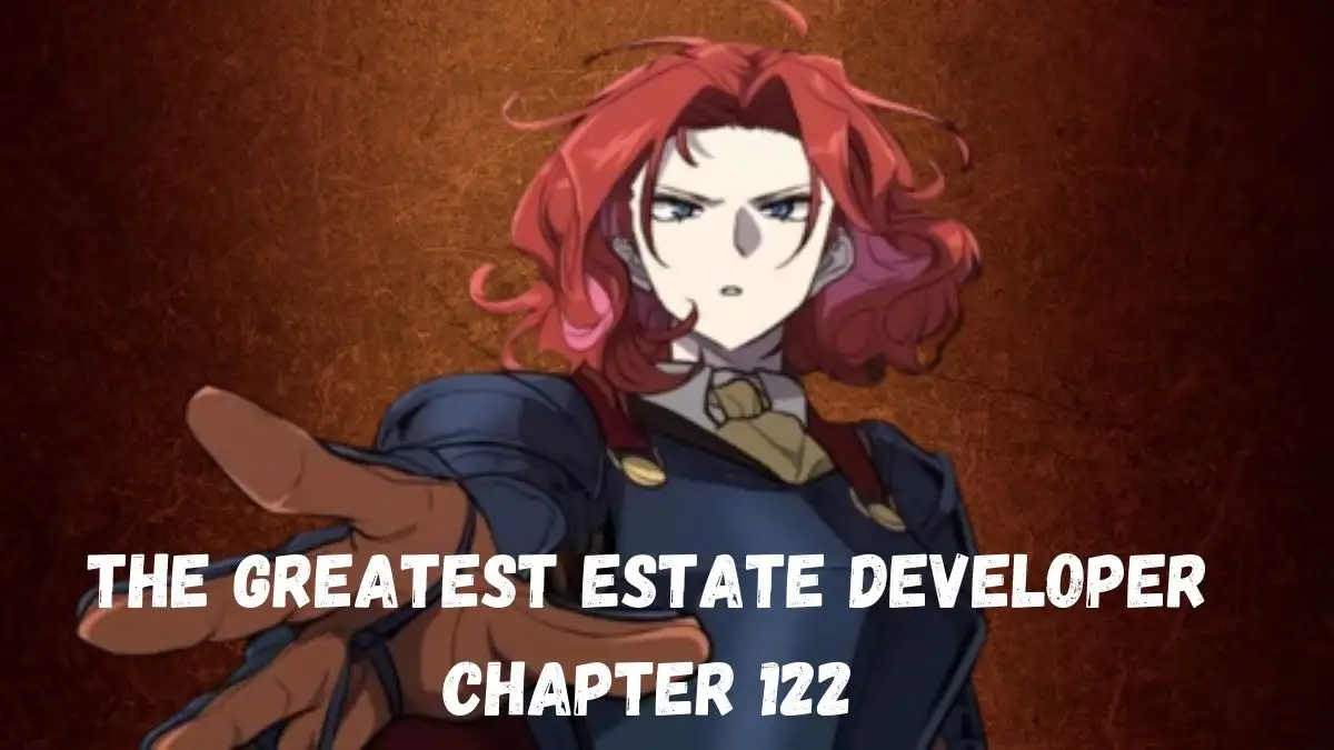 The Greatest Estate Developer Chapter 122 Spoilers, Release Date, Raw Scans, and More