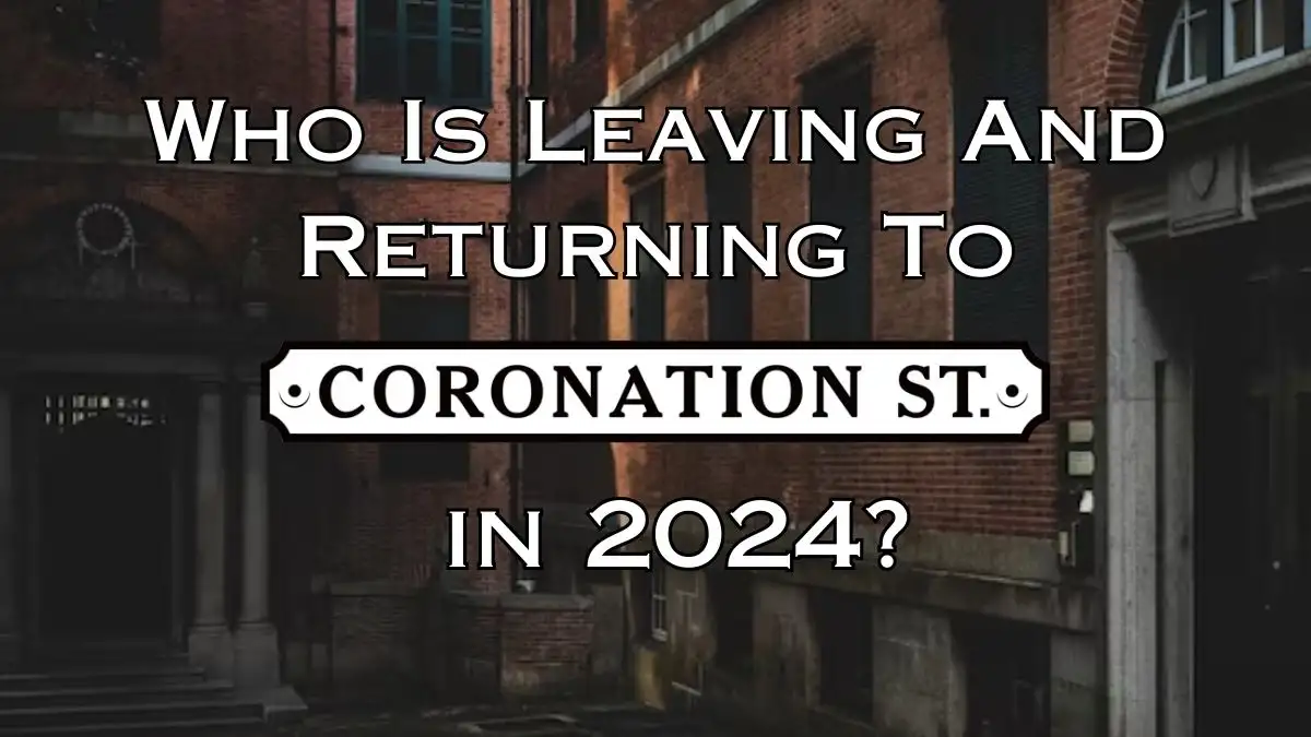 Who Is Leaving And Returning To Coronation Street In 2024? Coronation Street History, Broadcast and More
