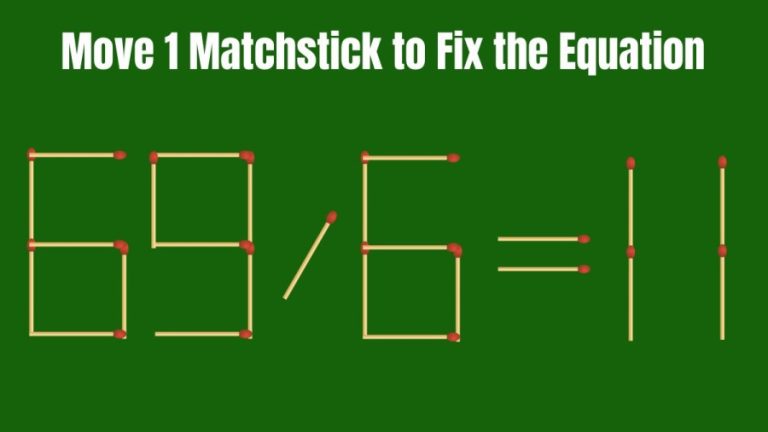 Brain Teaser: Can you Move 1 Matchstick to Fix Equation 69/6=11? Matchstick Puzzle