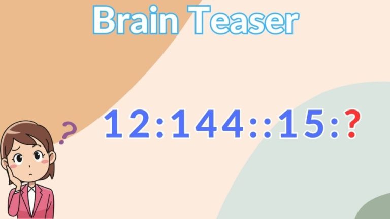 Brain Teaser: Find the Next number 12:144::15:?
