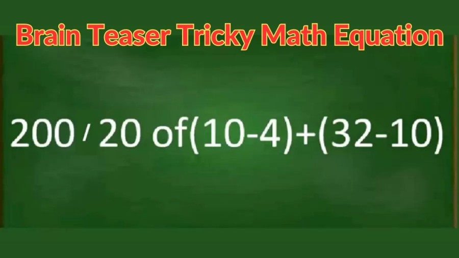 Brain Teaser Tricky Math Equation: Solve 200/20 of (10-4) + (32-10)