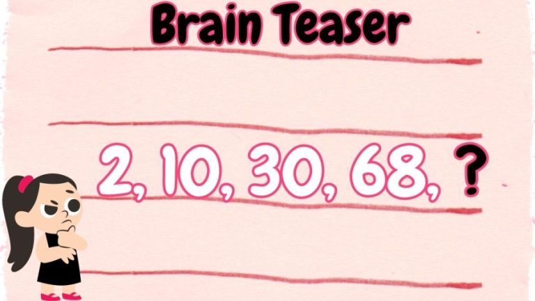 Brain Teaser: What Number should Come Next 2, 10, 30, 68, ?