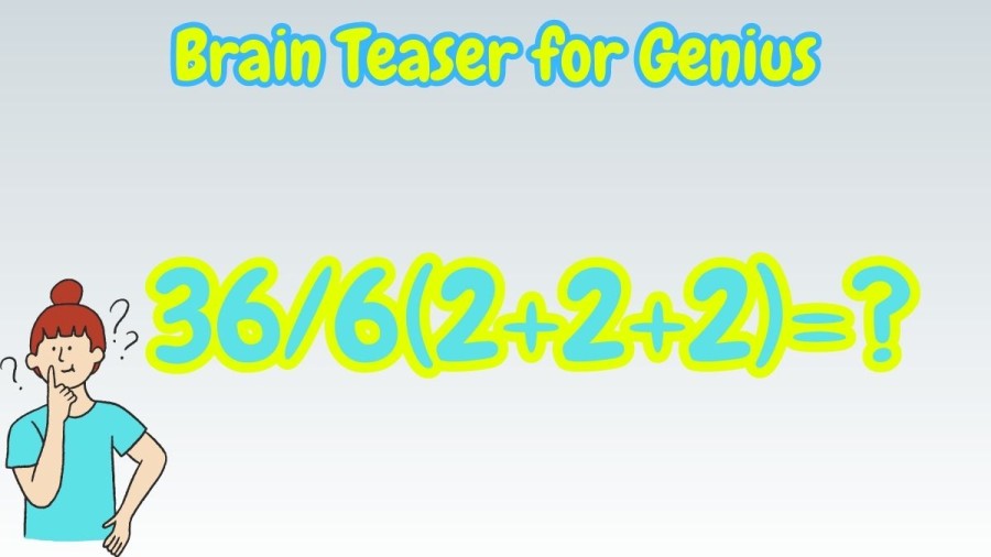 Brain Teaser for Genius: Equate 36/6(2+2+2)